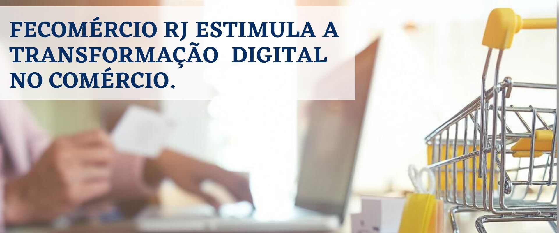 FECOMÉRCIO RJ ESTIMULA A TRANSFORMAÇÃO DIGITAL NO COMÉRCIO.