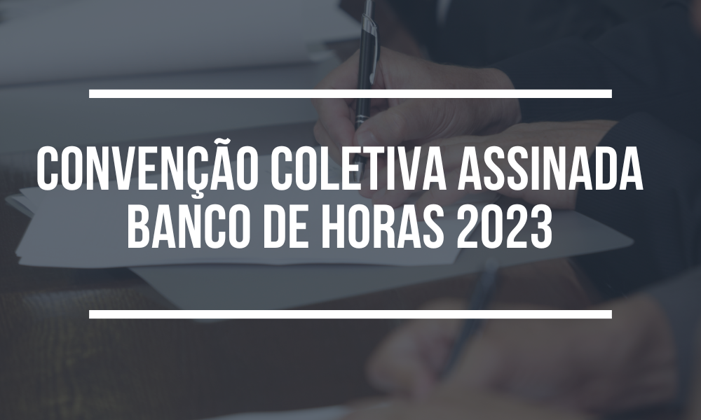 CONVENÇÃO COLETIVA DE TRABALHO BANCO DE HORAS 2023 ASSINADA